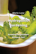 Hydroponic Gardening: Growing Vegetables Without Soil