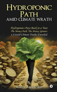 Hydroponic Path Amid Climate Wrath: Hydroponics Pays Back in a Year. The Money Path. The Money Spinner. + Untold Climate Truths Unveiled