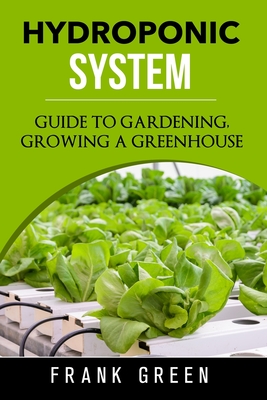 Hydroponic System: how to build your own hydroponic garden - Green, Frank