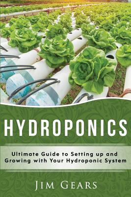 Hydroponics: A Simple Guide to Building Your Own Hydroponics Growing System, Organic Vegetables, Homegrow, Gardening at home, Horticulture, Fruits, Herbs, Naturally. - Gears, Jim