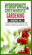 Hydroponics and Greenhouse Gardening: 2 BOOKS IN 1: The complete guide to grow food and herbs at home! (Hydroponic Techniques and Greenhouse System