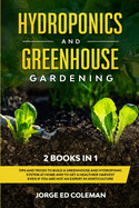 Hydroponics and Greenhouse Gardening: 2 BOOKS IN 1 - Tips And Tricks To Build A Greenhouse And Hydroponic System At Home And To Get A Healthier Harvest Even If You Are Not An Expert In Horticulture
