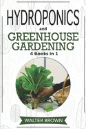 Hydroponics and Greenhouse Gardening: 4 in 1 - The Complete Guide to Growing Healthy Vegetables, Herbs, and Fruit Year-Round