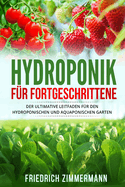 Hydroponik f?r Fortgeschrittene: Der ultimative Leitfaden f?r den hydroponischen und aquaponischen Garten