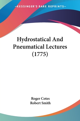 Hydrostatical And Pneumatical Lectures (1775) - Cotes, Roger, and Smith, Robert