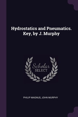 Hydrostatics and Pneumatics. Key, by J. Murphy - Magnus, Philip, and Murphy, John