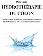 Hydroth?rapie Du C?lon: D?couvrez tous les bienfaits, les avantages et l'utilit? de l'hydroth?rapie du c?lon pour la sant? de notre corps