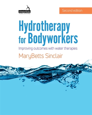 Hydrotherapy for Bodyworkers: Improving Outcomes with Water Therapies - Sinclair, MaryBetts