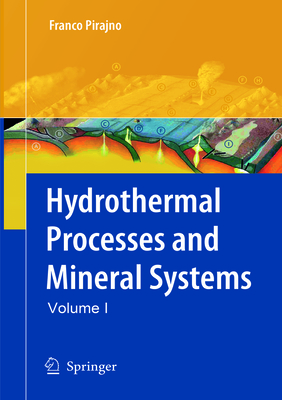 Hydrothermal Processes and Mineral Systems - Pirajno, Franco, and Cawood, Peter (Foreword by)