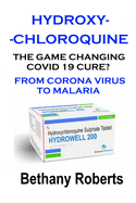 Hydroxychloroquine. The Game Changing Covid 19 Cure? What You Need To Know.: Covid 19. A Look At The Corona Virus Covid 19 Cure.