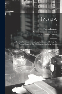 Hygeia: or Essays Moral and Medical [electronic Resource]: on the Causes Affecting the Personal State of Our Middling and Affluent Classes; 3 - Beddoes, Thomas 1760-1808, and Physical Society (Guy's Hospital) for (Creator), and King's College London (Creator)