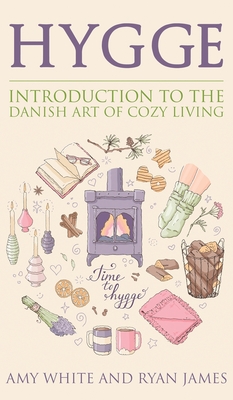 Hygge: Introduction to The Danish Art of Cozy Living (Hygge Series) (Volume 1) - White, Amy, and James, Ryan