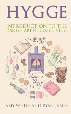Hygge: Introduction to The Danish Art of Cozy Living - James, Ryan, and White, Amy