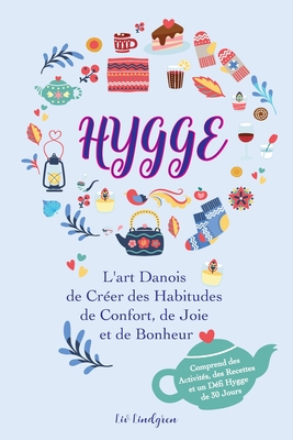 Hygge: L'art Danois de Cr?er des Habitudes de Confort, de Joie et de Bonheur (Comprend des Activit?s, des Recettes et un D?fi Hygge de 30 Jours) - Lindgren, LIV, and Olsen, Ida