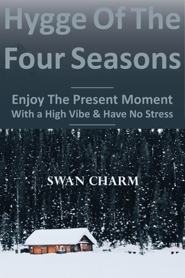 Hygge Of The Four Seasons - Enjoy The Present Moment With a High Vibe And Have No Stress - Charm, Swan