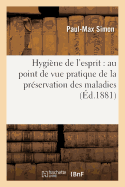 Hygi?ne de l'Esprit: Au Point de Vue Pratique de la Pr?servation Des Maladies Mentales: Et Nerveuses (2e ?dition)