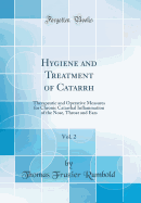 Hygiene and Treatment of Catarrh, Vol. 2: Therapeutic and Operative Measures for Chronic Catarrhal Inflammation of the Nose, Throat and Ears (Classic Reprint)