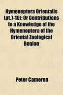 Hymenoptera Orientalis (PT.7-10); Or Contributions to a Knowledge of the Hymenoptera of the Oriental Zoological Region