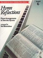 Hymn Reflections: Level 6 (Piano Arrangements of Favorite Hymns)