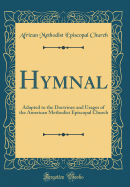 Hymnal: Adapted to the Doctrines and Usages of the American Methodist Episcopal Church (Classic Reprint)