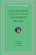 Hymns and Epigrams. Lycophron: Alexandra. Aratus: Phaenomena