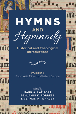 Hymns and Hymnody: Historical and Theological Introductions, Volume 1: From Asia Minor to Western Europe - Lamport, Mark A (Editor), and Forrest, Benjamin K (Editor), and Whaley, Vernon M (Editor)
