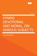 Hymns Devotional and Moral, on Various Subjects