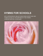 Hymns for Schools: With Appropriate Selections from Scripture and Tunes Suited to the Metres of the Hymns