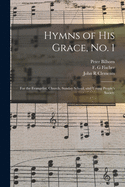 Hymns of His Grace, No; 1: For the Evangelist, Church, Sunday School, and Young People's Society (Classic Reprint)