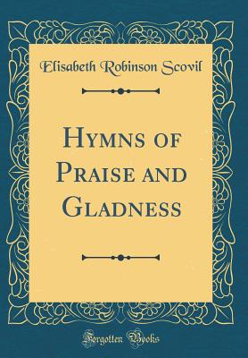 Hymns of Praise and Gladness (Classic Reprint) - Scovil, Elisabeth Robinson