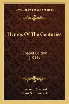 Hymns of the Centuries: Chapel Edition (1911) - Shepard, Benjamin, and Hunnewell, Frank S