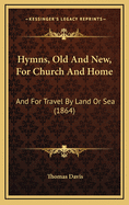 Hymns, Old and New, for Church and Home: And for Travel by Land or Sea (1864)