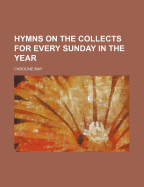 Hymns on the Collects for Every Sunday in the Year