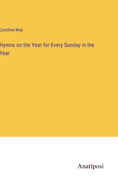 Hymns on the Year for Every Sunday in the Year