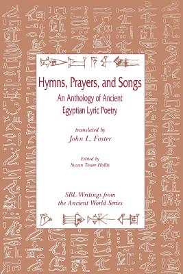 Hymns, Prayers, and Songs: An Anthology of Ancient Egyptian Lyric Poetry - Foster, John L (Translated by), and Hollis, Susan Tower (Editor)