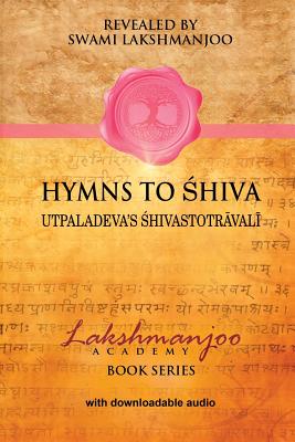 Hymns to Shiva: Songs of Devotion in Kashmir Shaivism; Utpaladeva's  hivastotr val - Hughes, John, Professor (Editor), and Lakshmanjoo, Swami