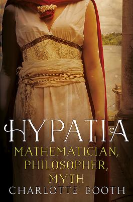 Hypatia: Mathematician, Philosopher, Myth - Charlotte Booth