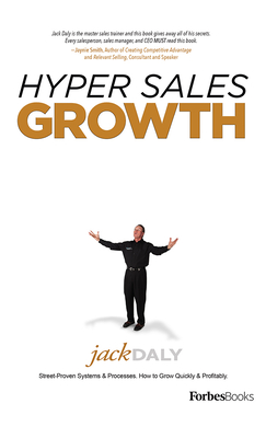 Hyper Sales Growth: Street-Proven Systems & Processes. How to Grow Quickly & Profitably. - Daly, Jack