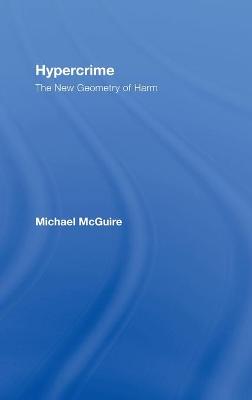 Hypercrime: The New Geometry of Harm - McGuire, Michael, Dr.