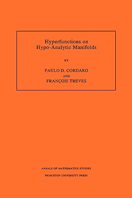 Hyperfunctions on Hypo-Analytic Manifolds (Am-136), Volume 136 - Cordaro, Paulo, and Treves, Franois