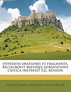 Hyperidis Orationes Et Fragmenta. Recognovit Breviqve Adnotatione Critica Instrvxit F.G. Kenyon