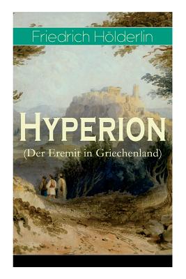 Hyperion (Der Eremit in Griechenland): Lyrischer Entwicklungsroman aus dem 18. Jahrhundert - Holderlin, Friedrich