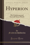 Hyperion: Mit Einleitung Und Auswahl Seiner Briefe (Classic Reprint)