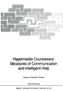 Hypermedia Courseware: Structures of Communication and Intelligent Help: Proceedings of the NATO Advanced Research Workshop on Structures of Communication and Intelligent Help for Hypermedia Courseware, Held at Espinho, Portugal, April 19-24, 1990