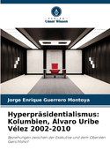 Hyperpr?sidentialismus: Kolumbien, ?lvaro Uribe V?lez 2002-2010