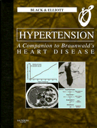 Hypertension: A Companion to Braunwald's Heart Disease - Black, Henry R, MD, and Elliott, William, MD, PhD, and White, William B, MD (Contributions by)