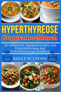 Hyperthyreose Suppe Kochbuch: 30 nhrende Suppenrezepte zur Untersttzung der Schilddrsengesundheit