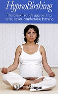 HypnoBirthing: The breakthrough approach to safer, easier, more comfortable birthing