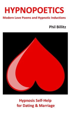 Hypnopoetics...: Modern Love Poems and Hypnotic Inductions - Billitz, Phil