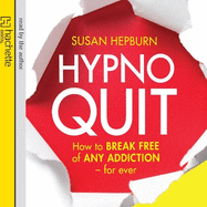 Hypnoquit: How to Break Free of Any Addiction - for Ever